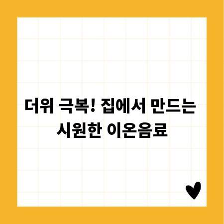 더위 극복! 집에서 만드는 시원한 이온음료