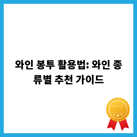 와인 봉투 활용법: 와인 종류별 추천 가이드