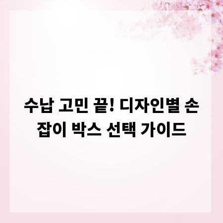 수납 고민 끝! 디자인별 손잡이 박스 선택 가이드
