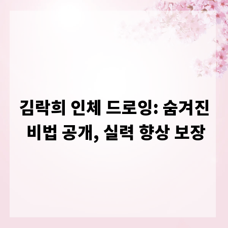 김락희 인체 드로잉: 숨겨진 비법 공개, 실력 향상 보장
