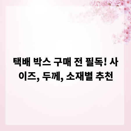 택배 박스 구매 전 필독! 사이즈, 두께, 소재별 추천