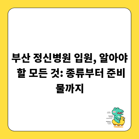 부산 정신병원 입원, 알아야 할 모든 것: 종류부터 준비물까지