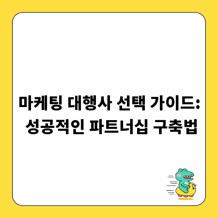 마케팅 대행사 선택 가이드: 성공적인 파트너십 구축법