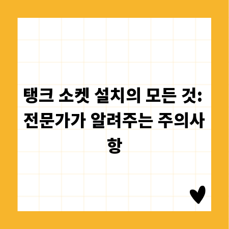 탱크 소켓 설치의 모든 것: 전문가가 알려주는 주의사항