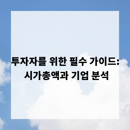 투자자를 위한 필수 가이드: 시가총액과 기업 분석