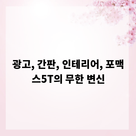 광고, 간판, 인테리어, 포맥스5T의 무한 변신