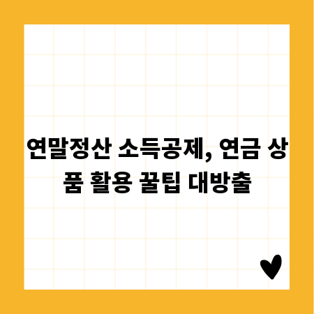 연말정산 소득공제, 연금 상품 활용 꿀팁 대방출