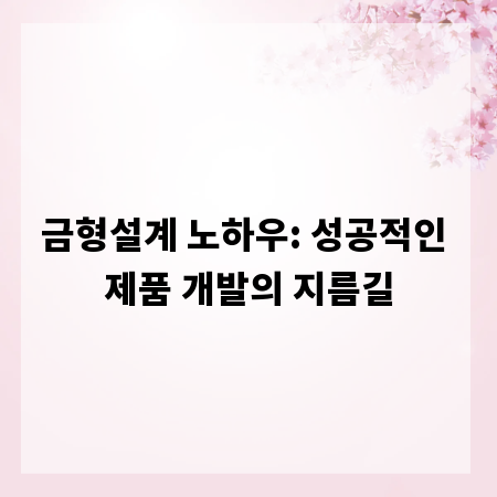 금형설계 노하우: 성공적인 제품 개발의 지름길
