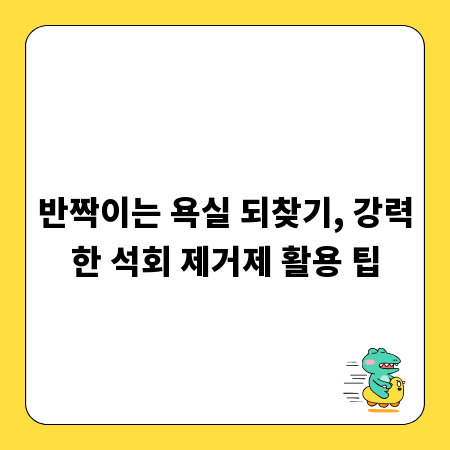반짝이는 욕실 되찾기, 강력한 석회 제거제 활용 팁