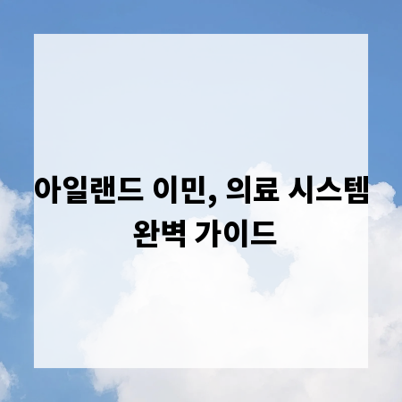 아일랜드 이민, 의료 시스템 완벽 가이드