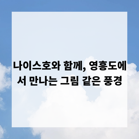 나이스호와 함께, 영흥도에서 만나는 그림 같은 풍경