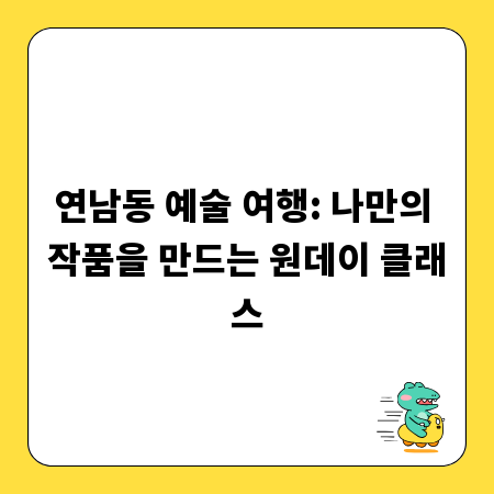 연남동 예술 여행: 나만의 작품을 만드는 원데이 클래스