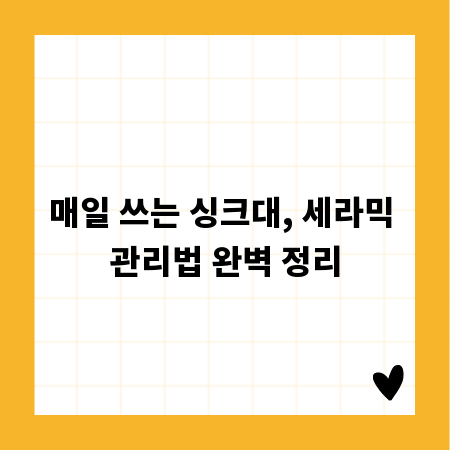 매일 쓰는 싱크대, 세라믹 관리법 완벽 정리