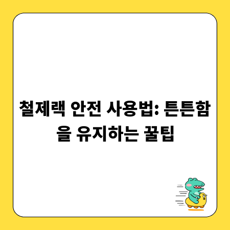 철제랙 안전 사용법: 튼튼함을 유지하는 꿀팁