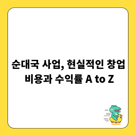 순대국 사업, 현실적인 창업 비용과 수익률 A to Z