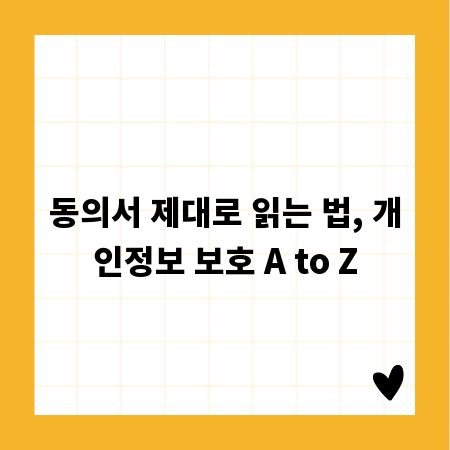 동의서 제대로 읽는 법, 개인정보 보호 A to Z