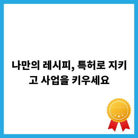 나만의 레시피, 특허로 지키고 사업을 키우세요