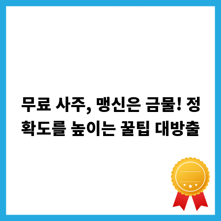 무료 사주, 맹신은 금물! 정확도를 높이는 꿀팁 대방출