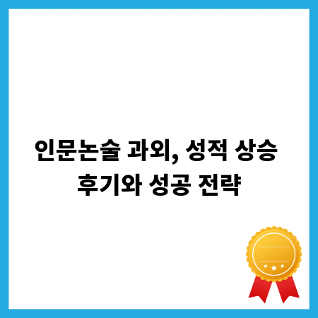 인문논술 과외, 성적 상승 후기와 성공 전략