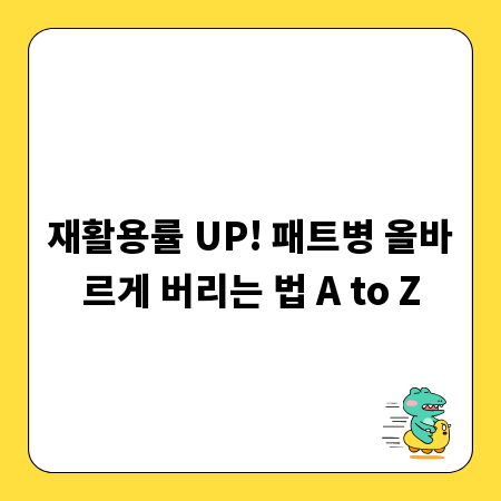 재활용률 UP! 패트병 올바르게 버리는 법 A to Z