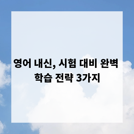 영어 내신, 시험 대비 완벽 학습 전략 3가지