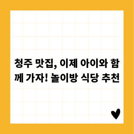 청주 맛집, 이제 아이와 함께 가자! 놀이방 식당 추천