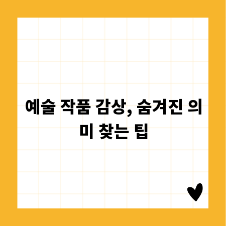 예술 작품 감상, 숨겨진 의미 찾는 팁