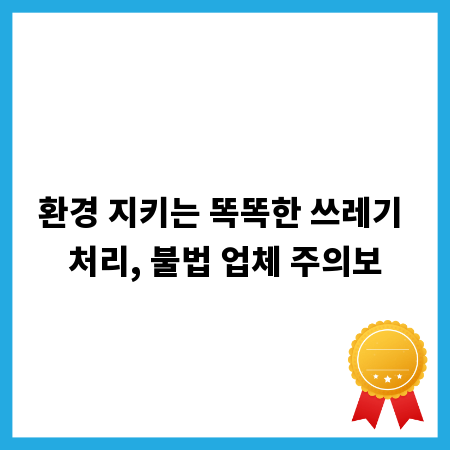 환경 지키는 똑똑한 쓰레기 처리, 불법 업체 주의보
