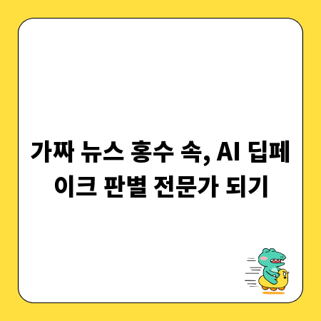 가짜 뉴스 홍수 속, AI 딥페이크 판별 전문가 되기