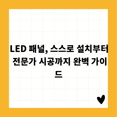 LED 패널, 스스로 설치부터 전문가 시공까지 완벽 가이드