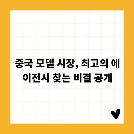 중국 모델 시장, 최고의 에이전시 찾는 비결 공개