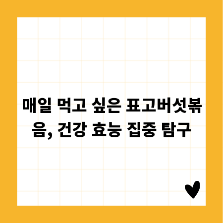 매일 먹고 싶은 표고버섯볶음, 건강 효능 집중 탐구