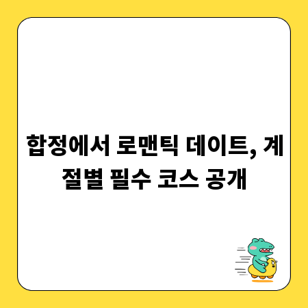 합정에서 로맨틱 데이트, 계절별 필수 코스 공개