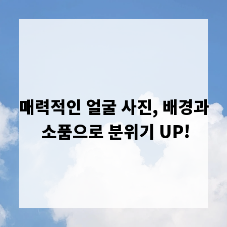 매력적인 얼굴 사진, 배경과 소품으로 분위기 UP!