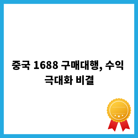 중국 1688 구매대행, 수익 극대화 비결