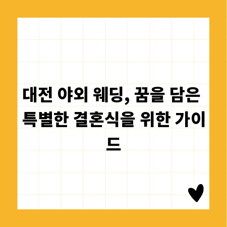 대전 야외 웨딩, 꿈을 담은 특별한 결혼식을 위한 가이드