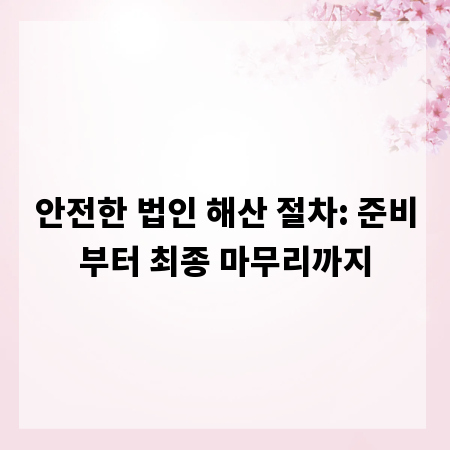 안전한 법인 해산 절차: 준비부터 최종 마무리까지