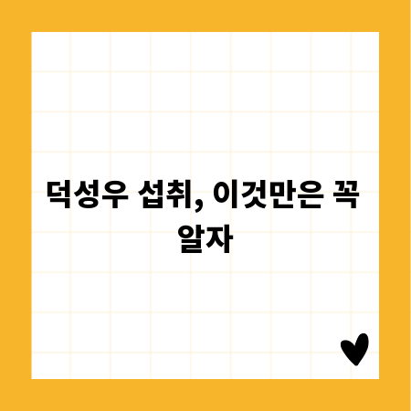 덕성우 섭취, 이것만은 꼭 알자