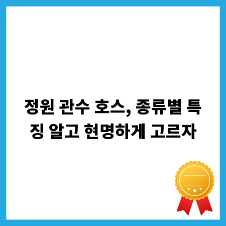 정원 관수 호스, 종류별 특징 알고 현명하게 고르자