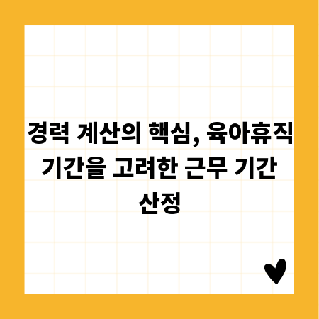경력 계산의 핵심, 육아휴직 기간을 고려한 근무 기간 산정