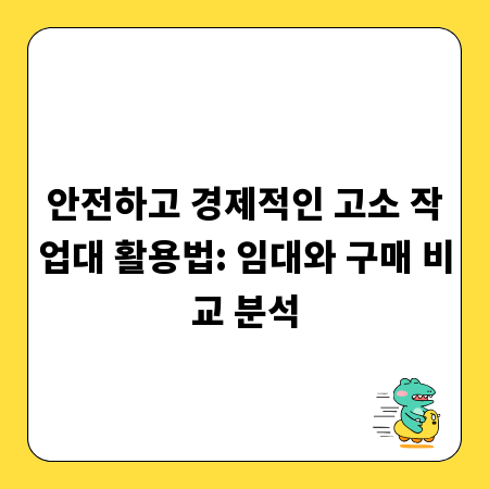 안전하고 경제적인 고소 작업대 활용법: 임대와 구매 비교 분석