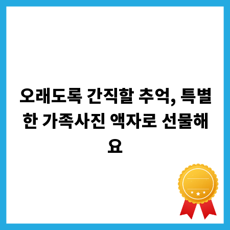 오래도록 간직할 추억, 특별한 가족사진 액자로 선물해요