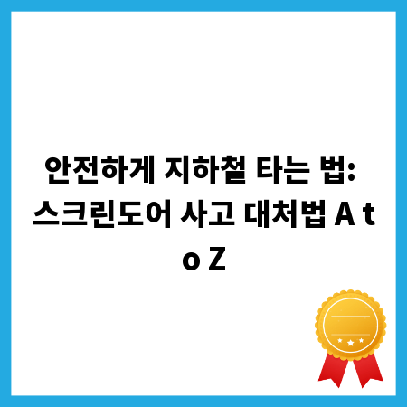 안전하게 지하철 타는 법: 스크린도어 사고 대처법 A to Z