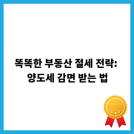 똑똑한 부동산 절세 전략: 양도세 감면 받는 법