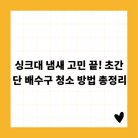 싱크대 냄새 고민 끝! 초간단 배수구 청소 방법 총정리