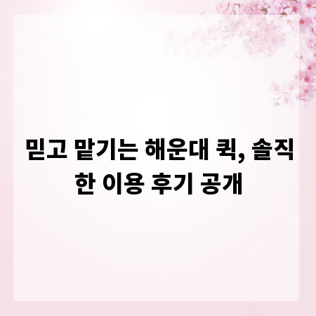 믿고 맡기는 해운대 퀵, 솔직한 이용 후기 공개