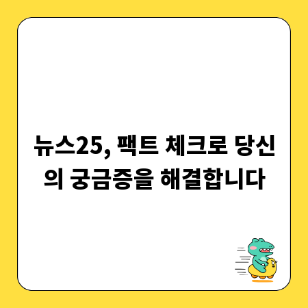 뉴스25, 팩트 체크로 당신의 궁금증을 해결합니다
