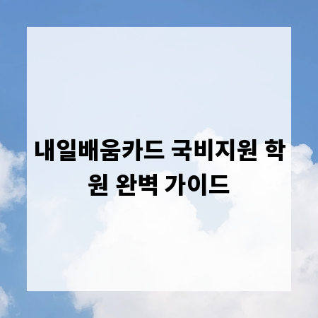 내일배움카드 국비지원 학원 완벽 가이드