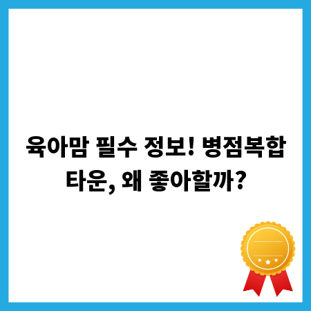 육아맘 필수 정보! 병점복합타운, 왜 좋아할까?