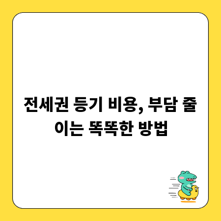 전세권 등기 비용, 부담 줄이는 똑똑한 방법
